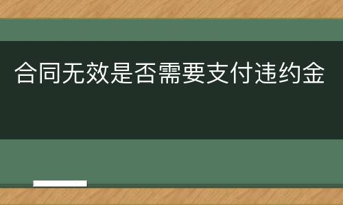 合同无效是否需要支付违约金