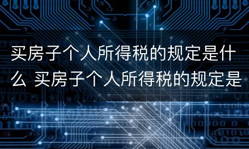 买房子个人所得税的规定是什么 买房子个人所得税的规定是什么意思