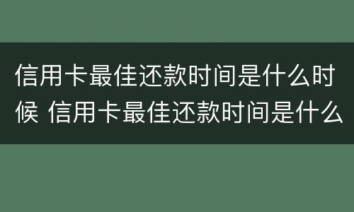 信用卡最佳还款时间是什么时候 信用卡最佳还款时间是什么时候开始