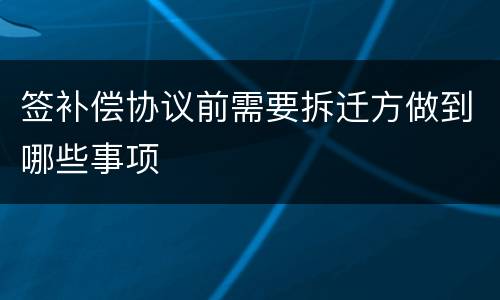 签补偿协议前需要拆迁方做到哪些事项