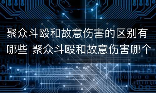 聚众斗殴和故意伤害的区别有哪些 聚众斗殴和故意伤害哪个严重