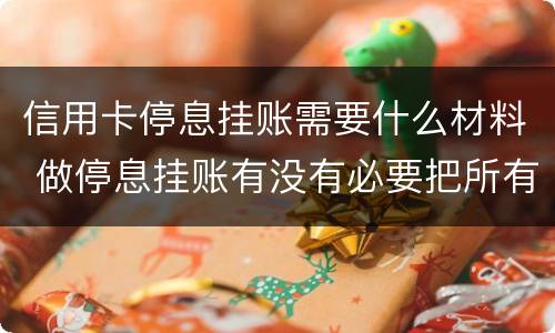 信用卡停息挂账需要什么材料 做停息挂账有没有必要把所有信用卡都做了