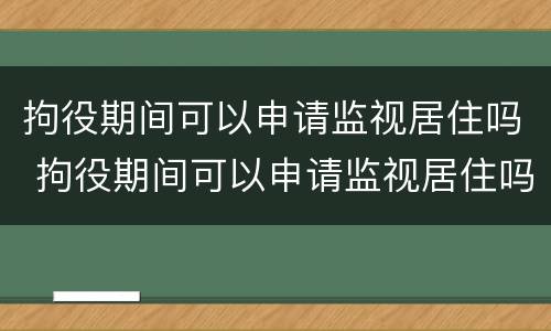 拘役期间可以申请监视居住吗 拘役期间可以申请监视居住吗