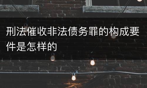 刑法催收非法债务罪的构成要件是怎样的