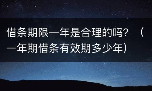 借条期限一年是合理的吗？（一年期借条有效期多少年）