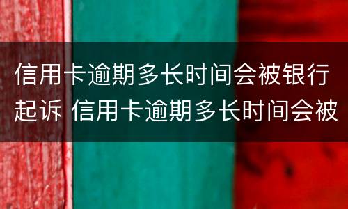 信用卡逾期多长时间会被银行起诉 信用卡逾期多长时间会被银行起诉,确实还不起,怎么办