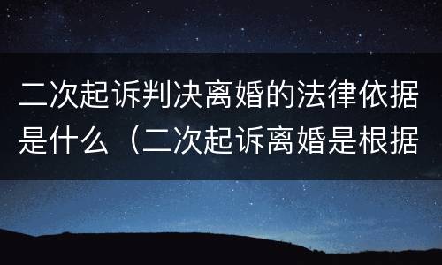 二次起诉判决离婚的法律依据是什么（二次起诉离婚是根据判决书算起吗）