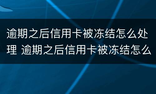 逾期之后信用卡被冻结怎么处理 逾期之后信用卡被冻结怎么处理好