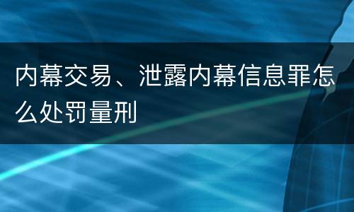 内幕交易、泄露内幕信息罪怎么处罚量刑