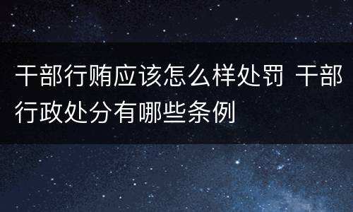 干部行贿应该怎么样处罚 干部行政处分有哪些条例