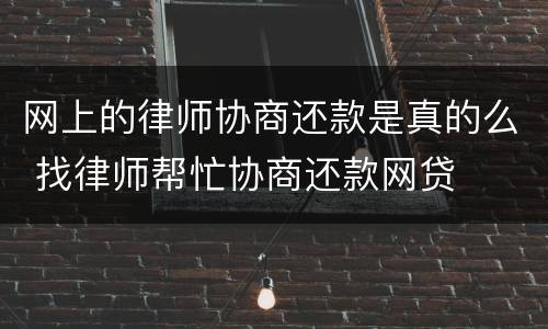 网上的律师协商还款是真的么 找律师帮忙协商还款网贷