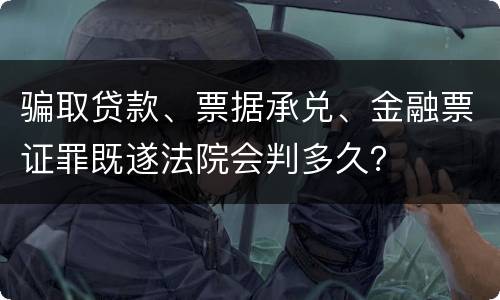 骗取贷款、票据承兑、金融票证罪既遂法院会判多久？