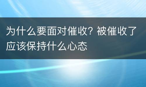 为什么要面对催收? 被催收了应该保持什么心态