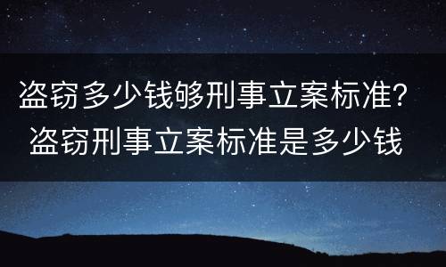 盗窃多少钱够刑事立案标准？ 盗窃刑事立案标准是多少钱