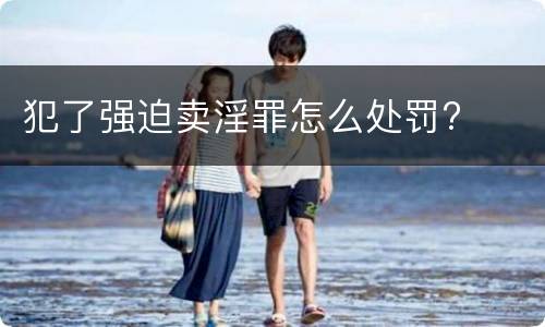 犯了强迫卖淫罪怎么处罚?