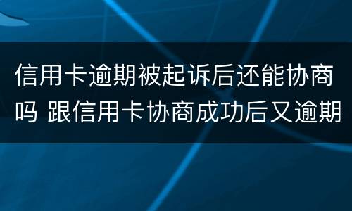 信用卡逾期被起诉后还能协商吗 跟信用卡协商成功后又逾期了