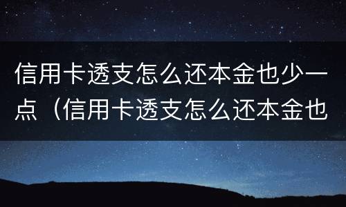 信用卡透支怎么还本金也少一点（信用卡透支怎么还本金也少一点钱）
