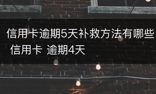 信用卡逾期5天补救方法有哪些 信用卡 逾期4天