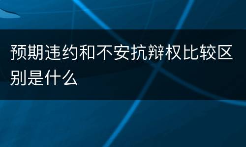 预期违约和不安抗辩权比较区别是什么