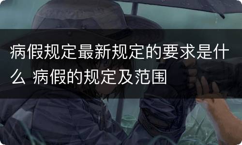 病假规定最新规定的要求是什么 病假的规定及范围