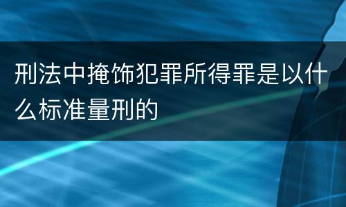 刑法中掩饰犯罪所得罪是以什么标准量刑的