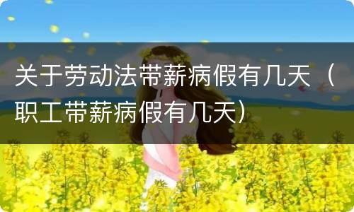 关于劳动法带薪病假有几天（职工带薪病假有几天）
