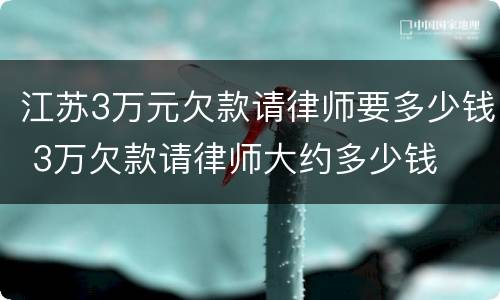 江苏3万元欠款请律师要多少钱 3万欠款请律师大约多少钱