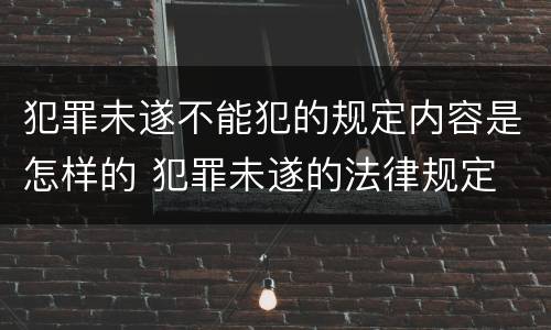 犯罪未遂不能犯的规定内容是怎样的 犯罪未遂的法律规定