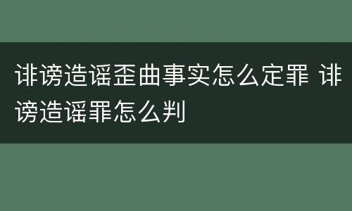 诽谤造谣歪曲事实怎么定罪 诽谤造谣罪怎么判