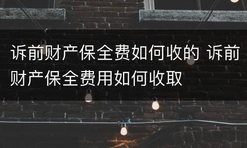 诉前财产保全费如何收的 诉前财产保全费用如何收取