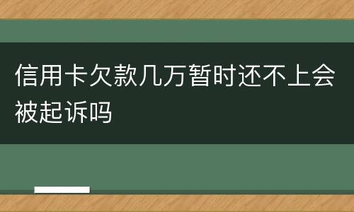 信用卡欠款几万暂时还不上会被起诉吗
