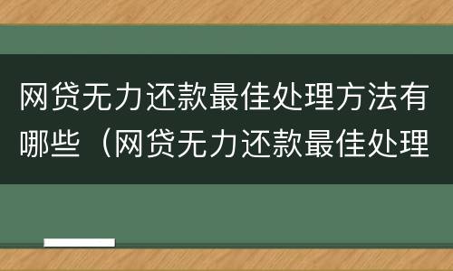 网贷无力还款最佳处理方法有哪些（网贷无力还款最佳处理方法有哪些图片）