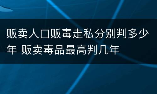 贩卖人口贩毒走私分别判多少年 贩卖毒品最高判几年