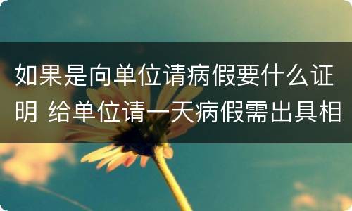 如果是向单位请病假要什么证明 给单位请一天病假需出具相关证明吗