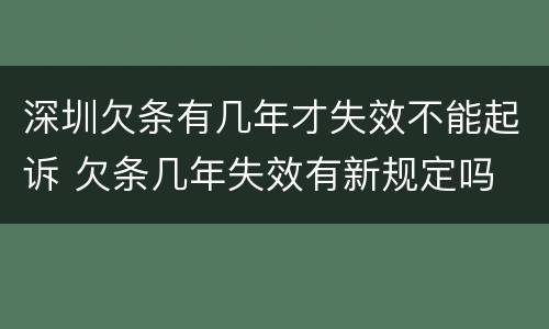 深圳欠条有几年才失效不能起诉 欠条几年失效有新规定吗