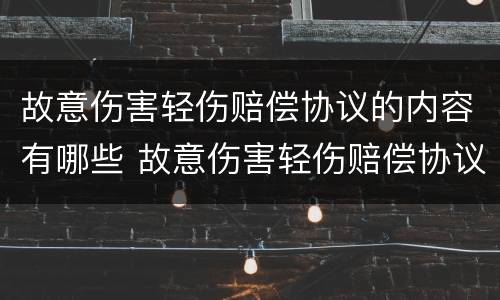 故意伤害轻伤赔偿协议的内容有哪些 故意伤害轻伤赔偿协议的内容有哪些呢