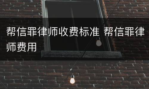 帮信罪律师收费标准 帮信罪律师费用