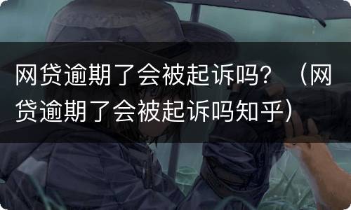 网贷逾期了会被起诉吗？（网贷逾期了会被起诉吗知乎）