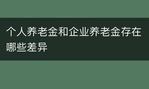 个人养老金和企业养老金存在哪些差异