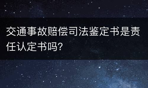交通事故赔偿司法鉴定书是责任认定书吗？