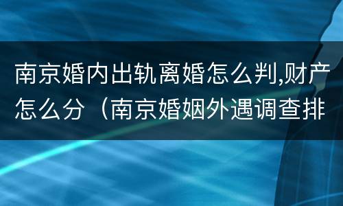 南京婚内出轨离婚怎么判,财产怎么分（南京婚姻外遇调查排名天网）