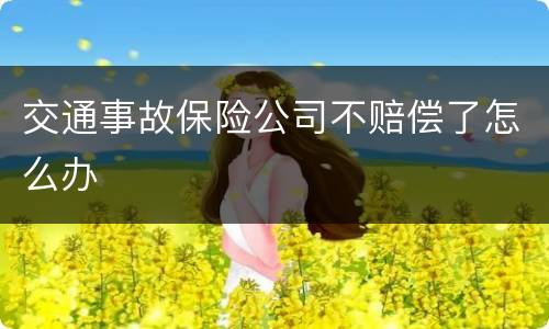 交通事故保险公司不赔偿了怎么办