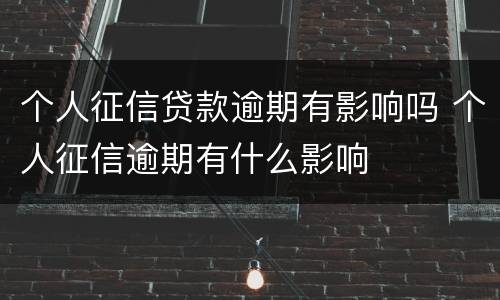 个人征信贷款逾期有影响吗 个人征信逾期有什么影响