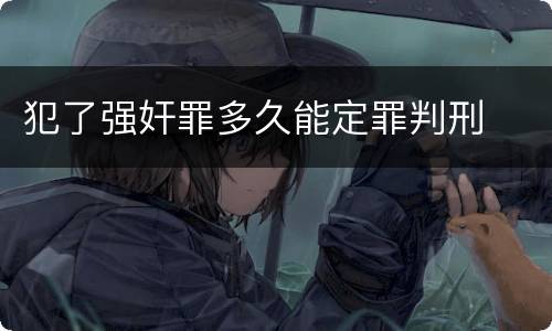 犯了强奸罪多久能定罪判刑