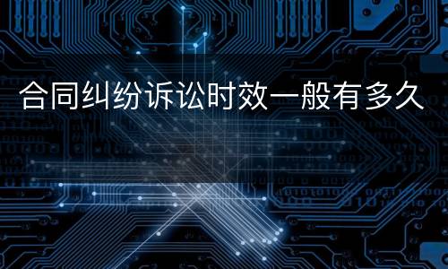 合同纠纷诉讼时效一般有多久