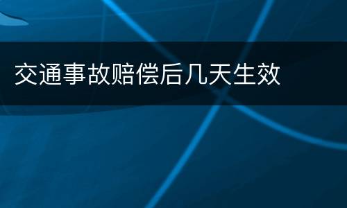 交通事故赔偿后几天生效