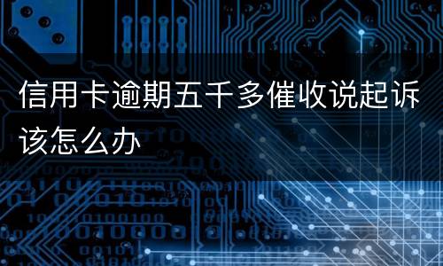 信用卡逾期五千多催收说起诉该怎么办