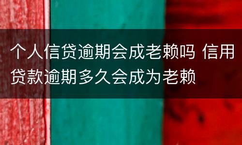 个人信贷逾期会成老赖吗 信用贷款逾期多久会成为老赖