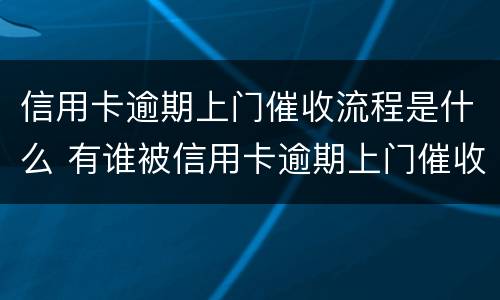 信用卡逾期上门催收流程是什么 有谁被信用卡逾期上门催收过