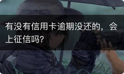 有没有信用卡逾期没还的，会上征信吗？
